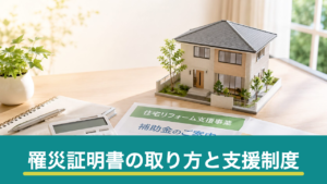 罹災証明書の取り方と被災住宅で使える支援制度｜申請の流れと準備するもの