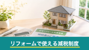 リフォームで使える減税制度の基本｜所得税控除・固定資産税の減額と申請の流れ